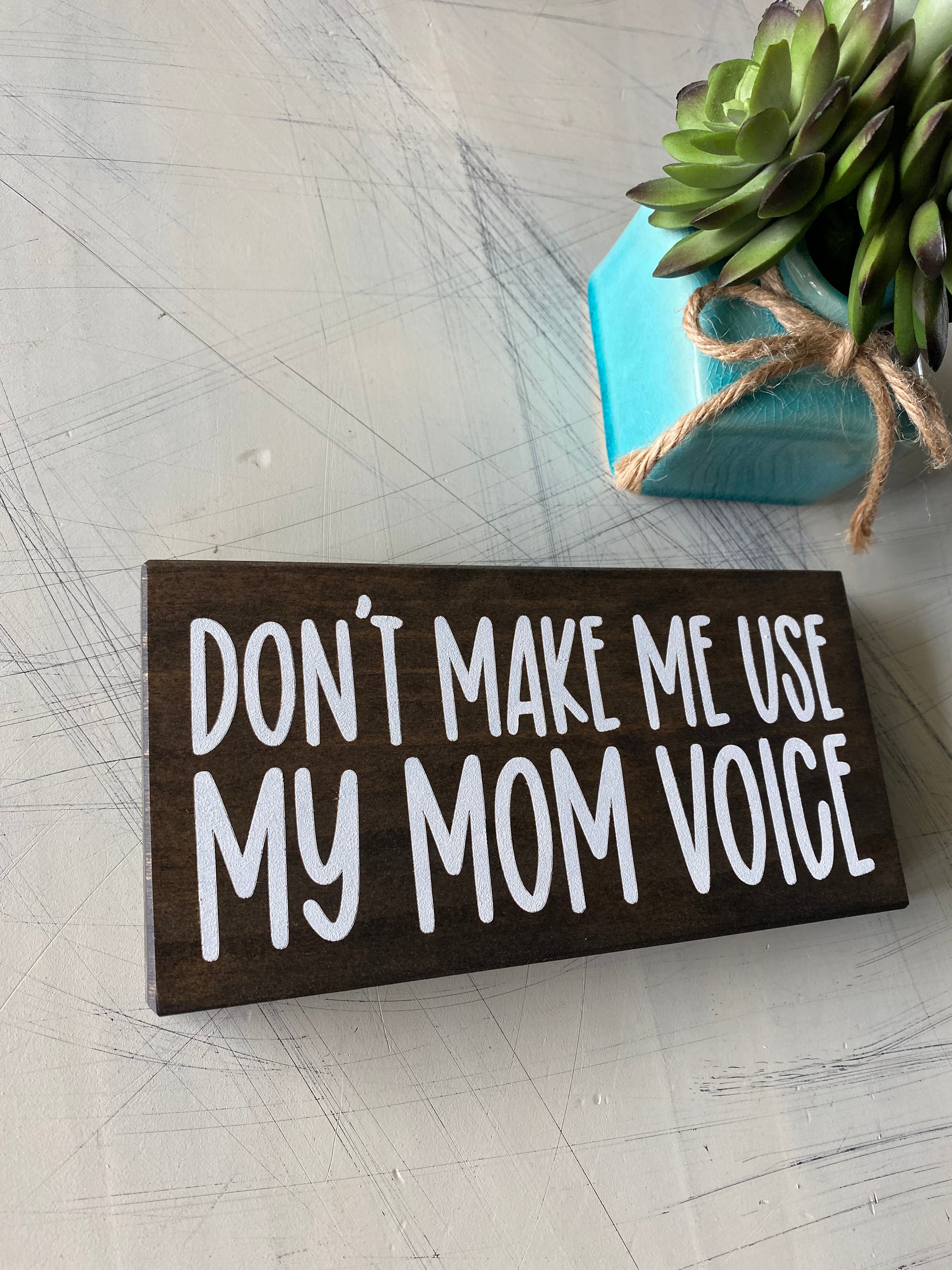 Don’t make me use my mom voice