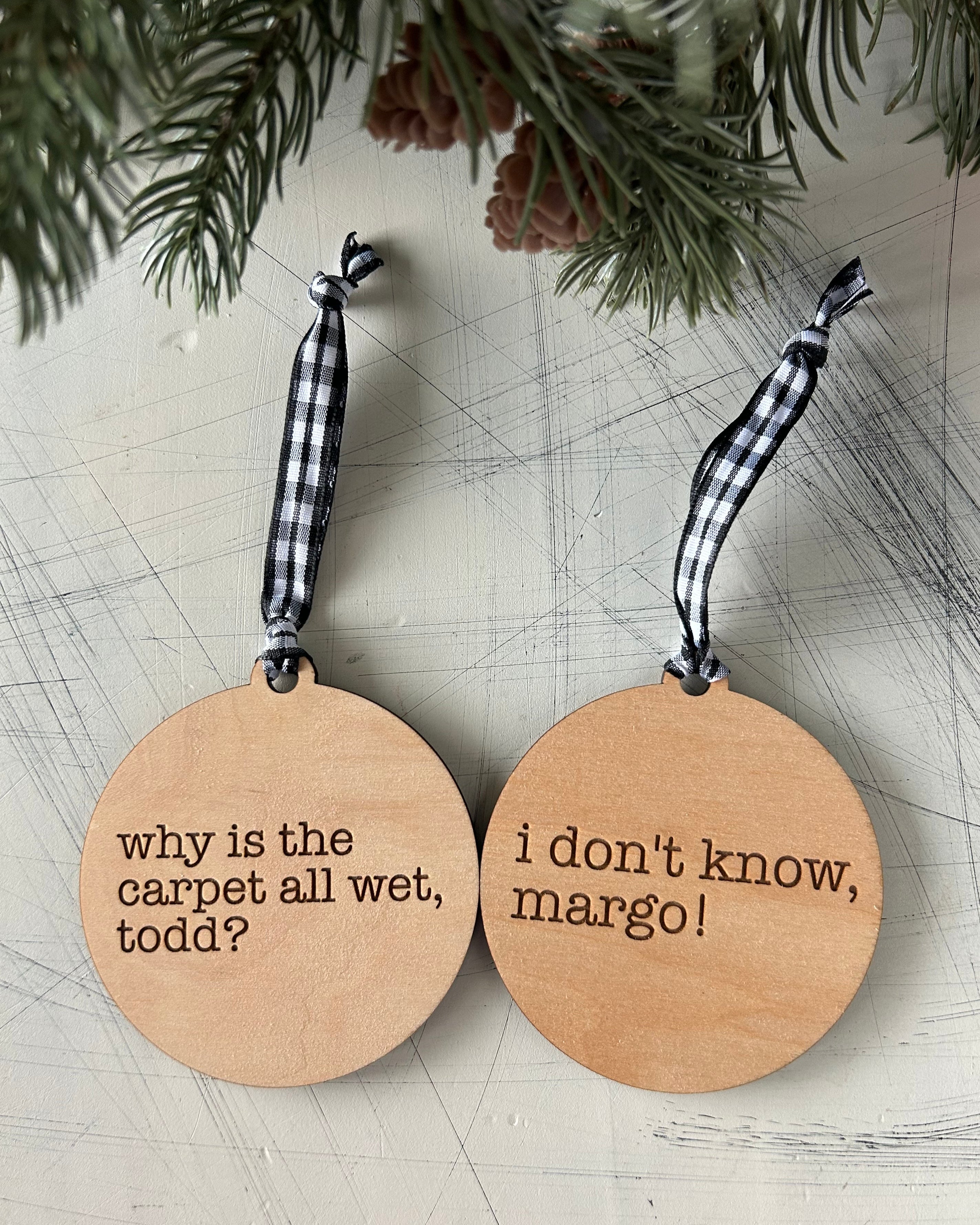 Why is the carpet all wet, Todd? I don’t know, Margo! - 3 inch double sided ornament