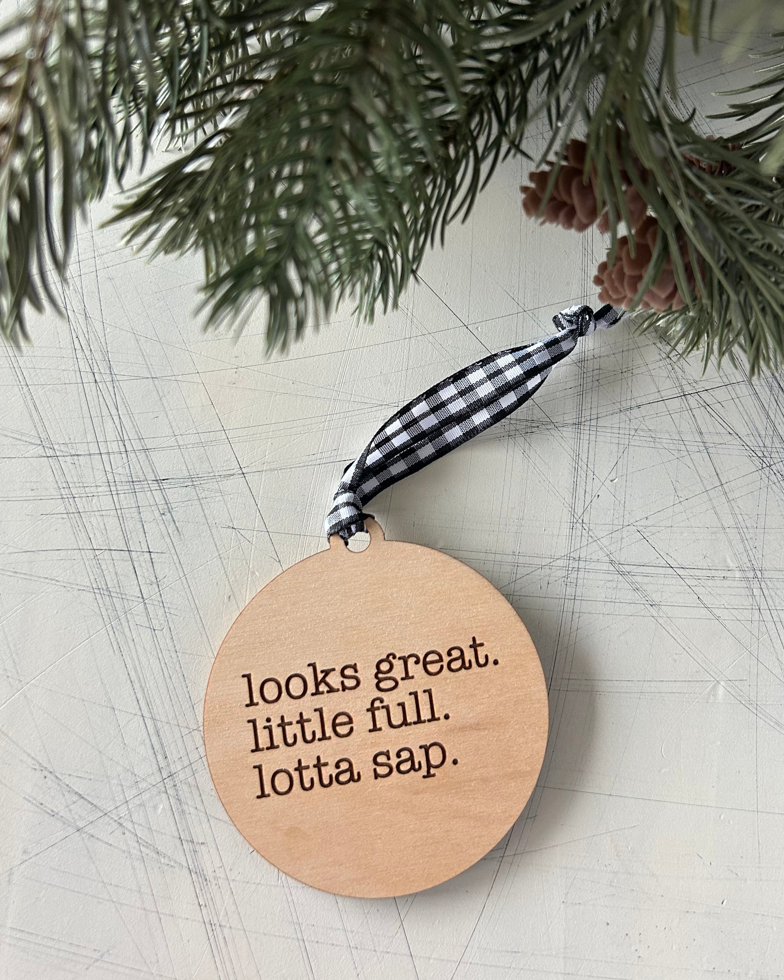 Looks great. Little full. Lotta sap. - 3 inch ornament