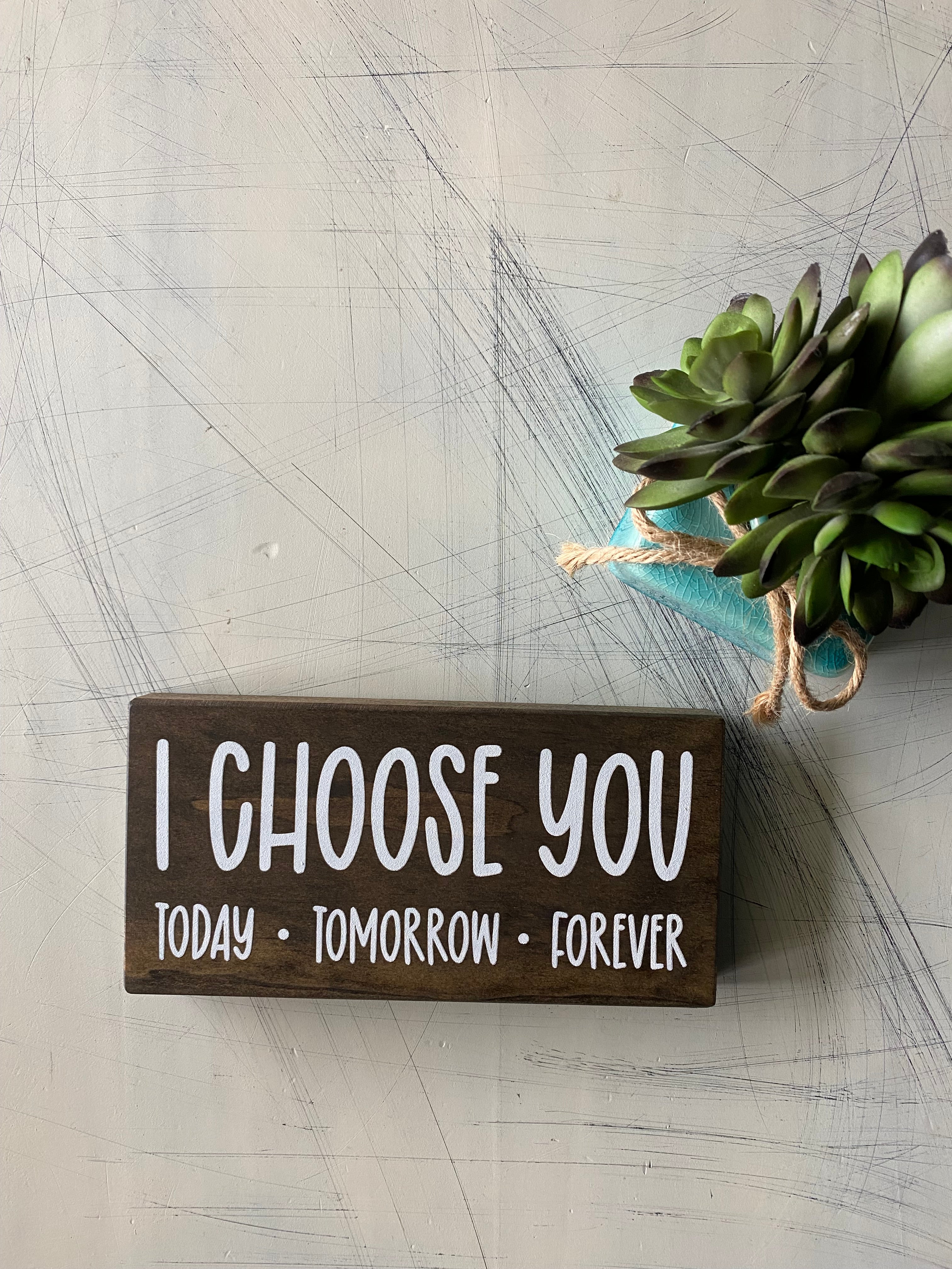 I choose you, today tomorrow forever - mini wood sign