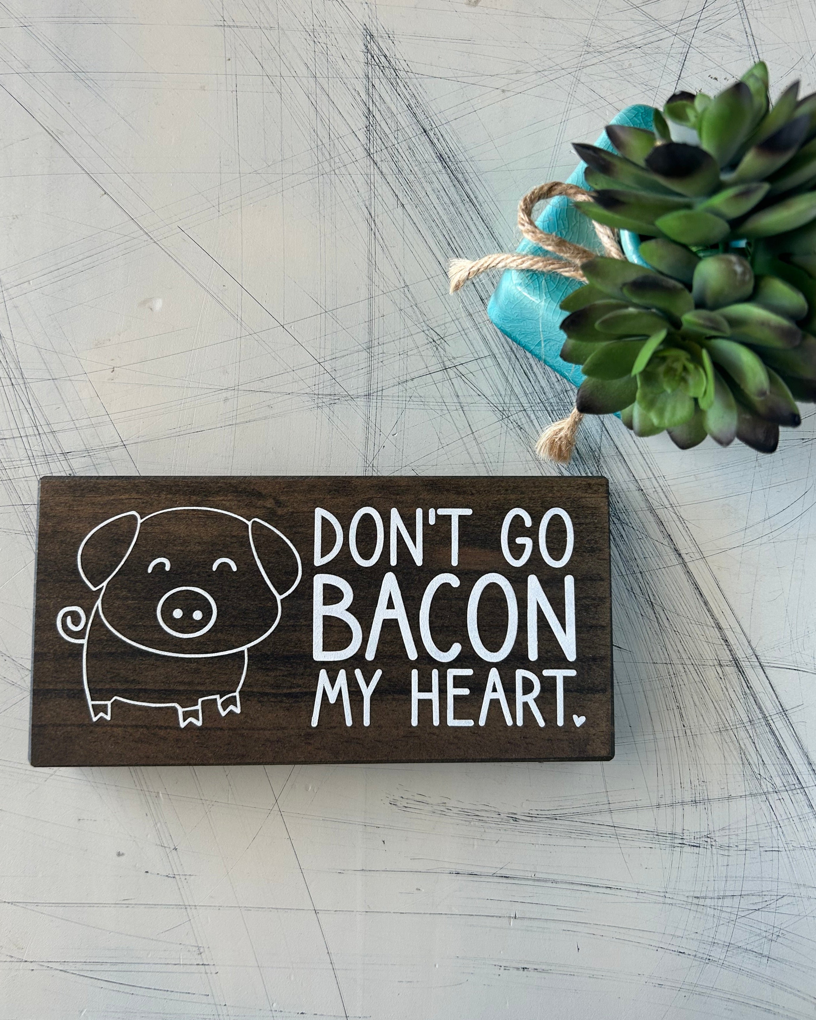 Don't go bacon my heart - wood mini sign