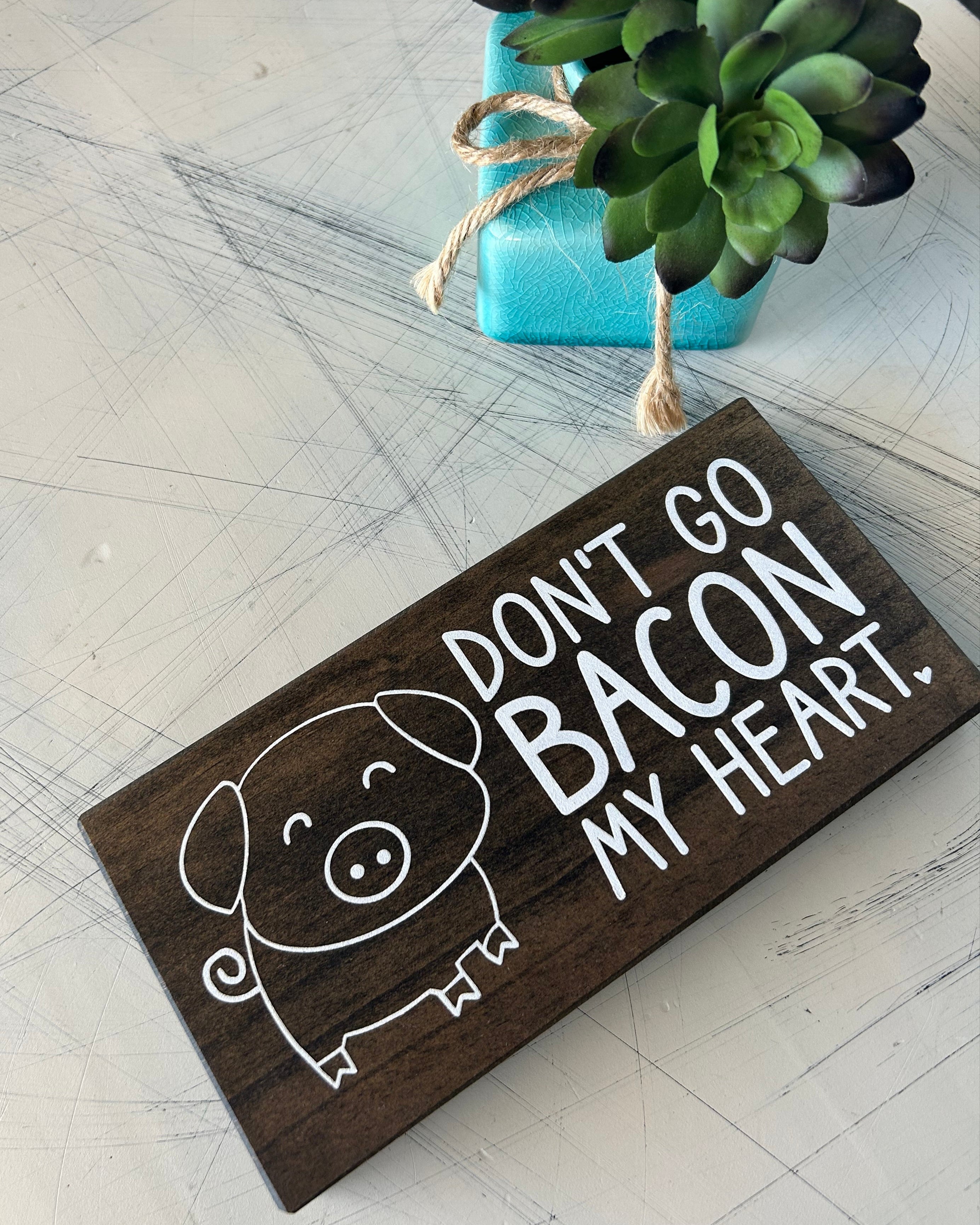 Don't go bacon my heart - wood mini sign