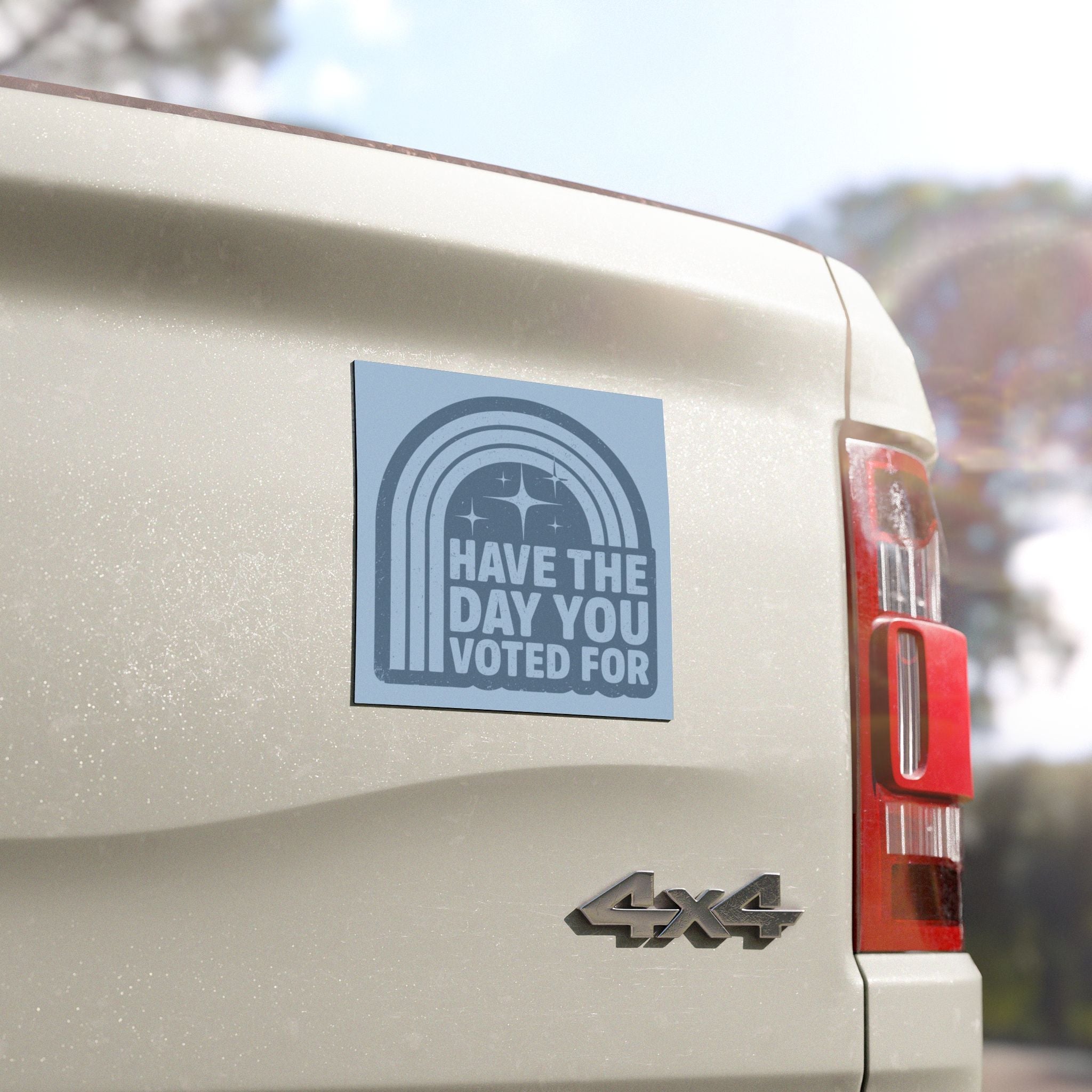 Have the Day You Voted For Car Magnet