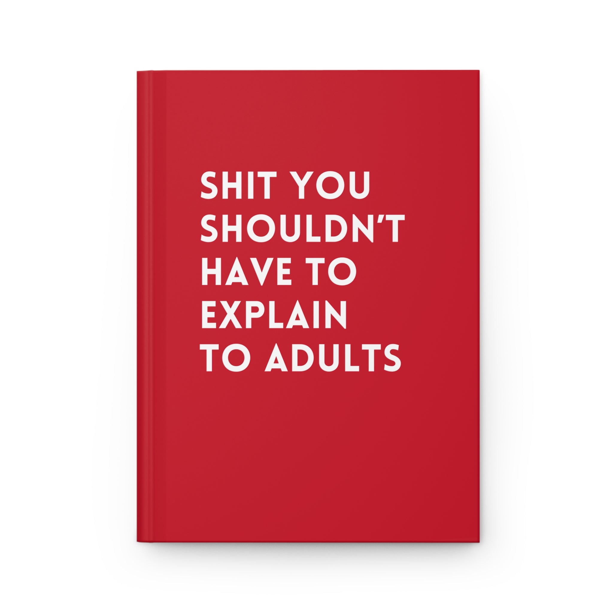 Shit You Shouldn't Have To Explain To Adults Hardcover Journal