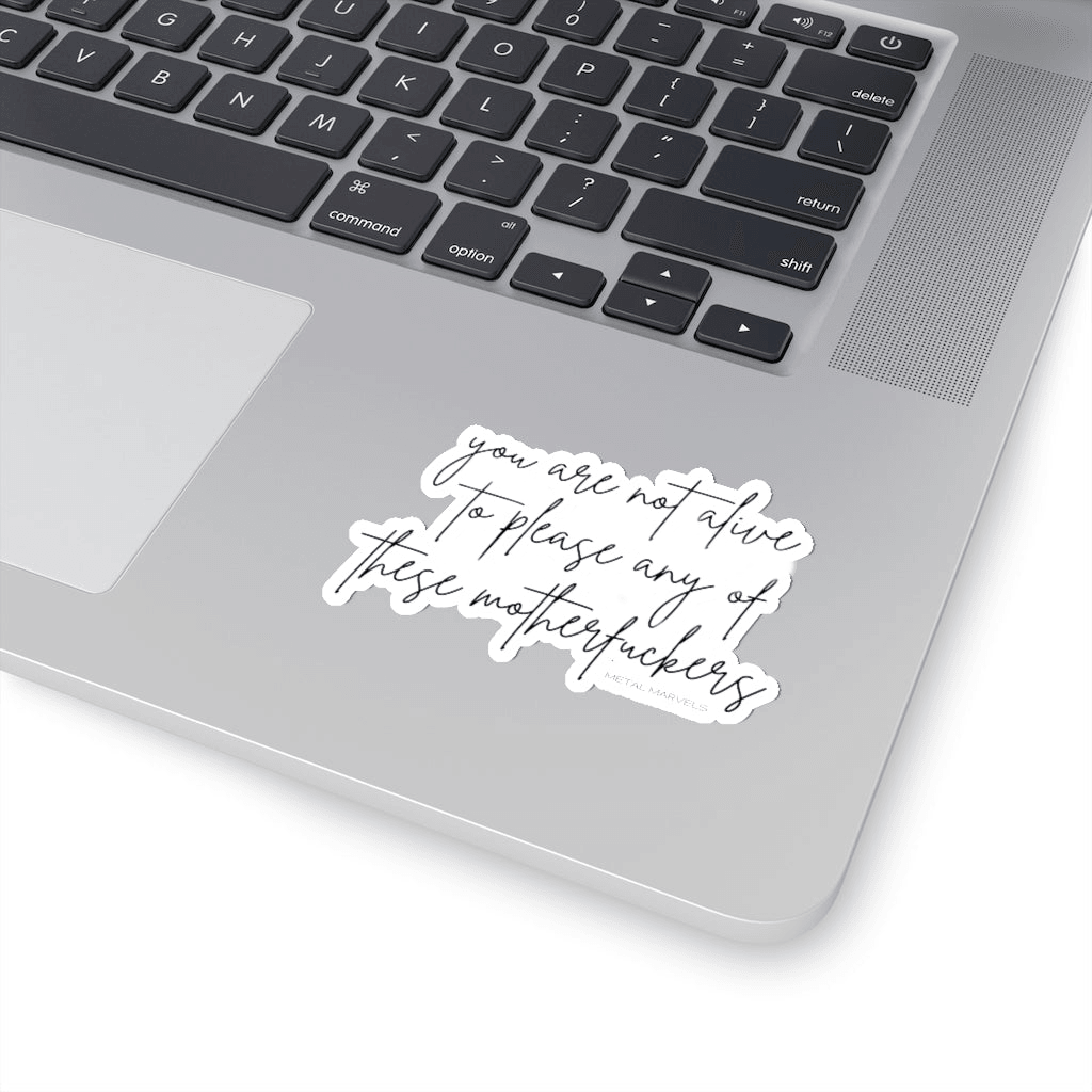 You Are Not Alive to Please Any of These Motherfuckers - Die-Cut Stickers