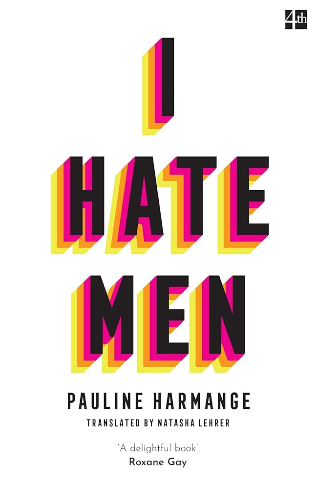I Hate Men: More than a banned book, the must-read on feminism, sexism and the patriarchy for every woman by Pauline Harmange, Natasha Lehrer