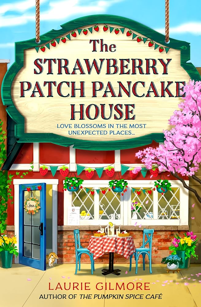 The Strawberry Patch Pancake House: A brand new small town romance from the author of TikTok phenomenon The Pumpkin Spice Cafe (Dream Harbor) (Book 4) by Laurie Gilmore