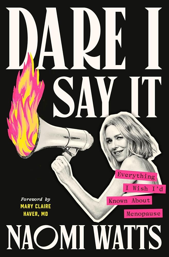 Dare I Say It: Everything I Wish I'd Known About Menopause by Naomi Watts, Mary Claire Haver MD
