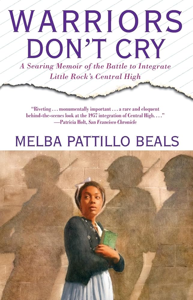 Warriors Don't Cry: A Searing Memoir of the Battle to Integrate Little Rock's Central High by Melba Pattillo Beals