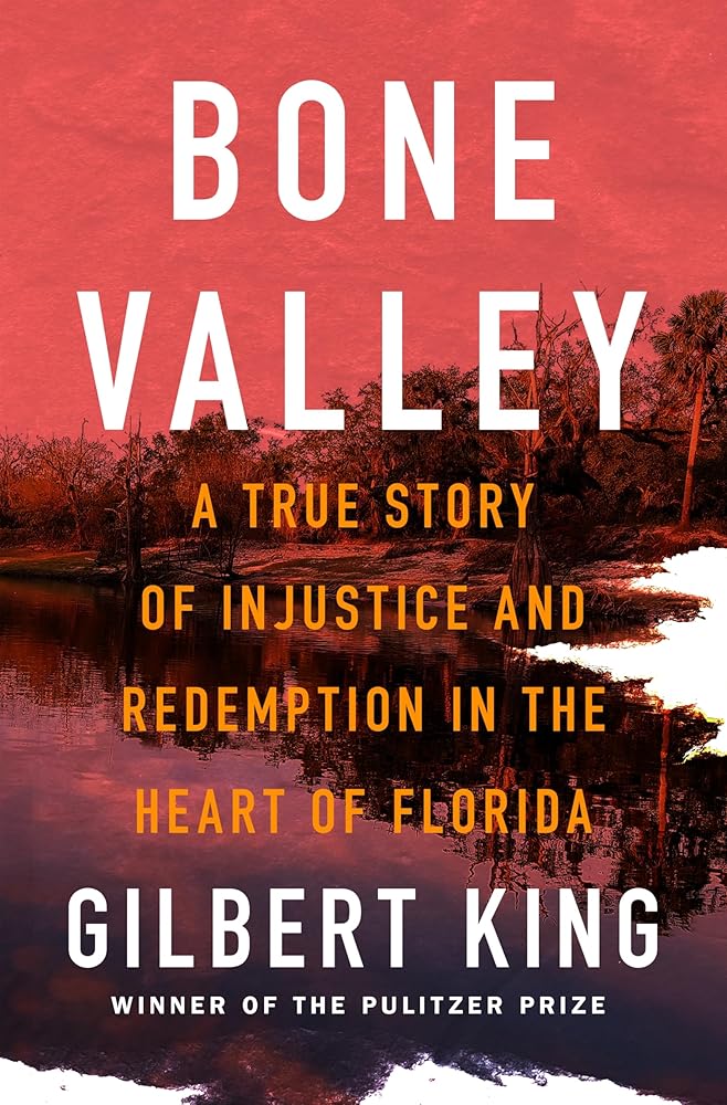 Bone Valley: A True Story of Injustice and Redemption in the Heart of Florida by Gilbert King