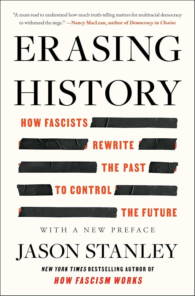 Erasing History: How Fascists Rewrite the Past to Control the Future by Jason Stanley