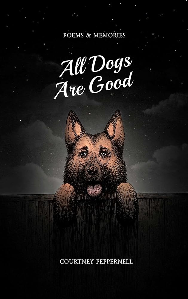 All Dogs Are Good: Poems & Memories by Courtney Peppernell