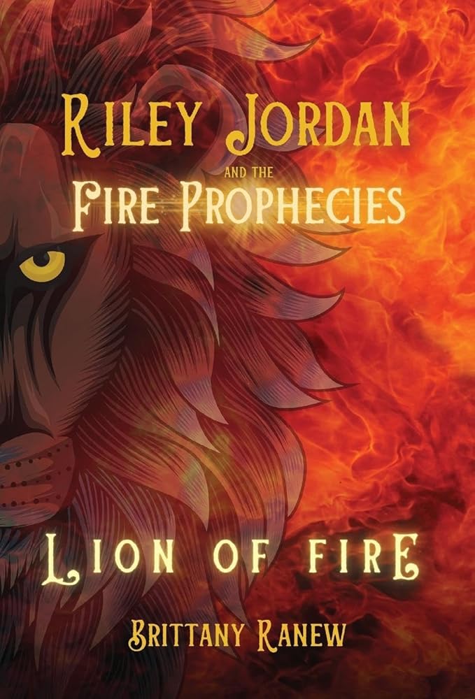 Lion of Fire: Riley Jordan and the Fire Prophecies Book 1 by Brittany Ranew