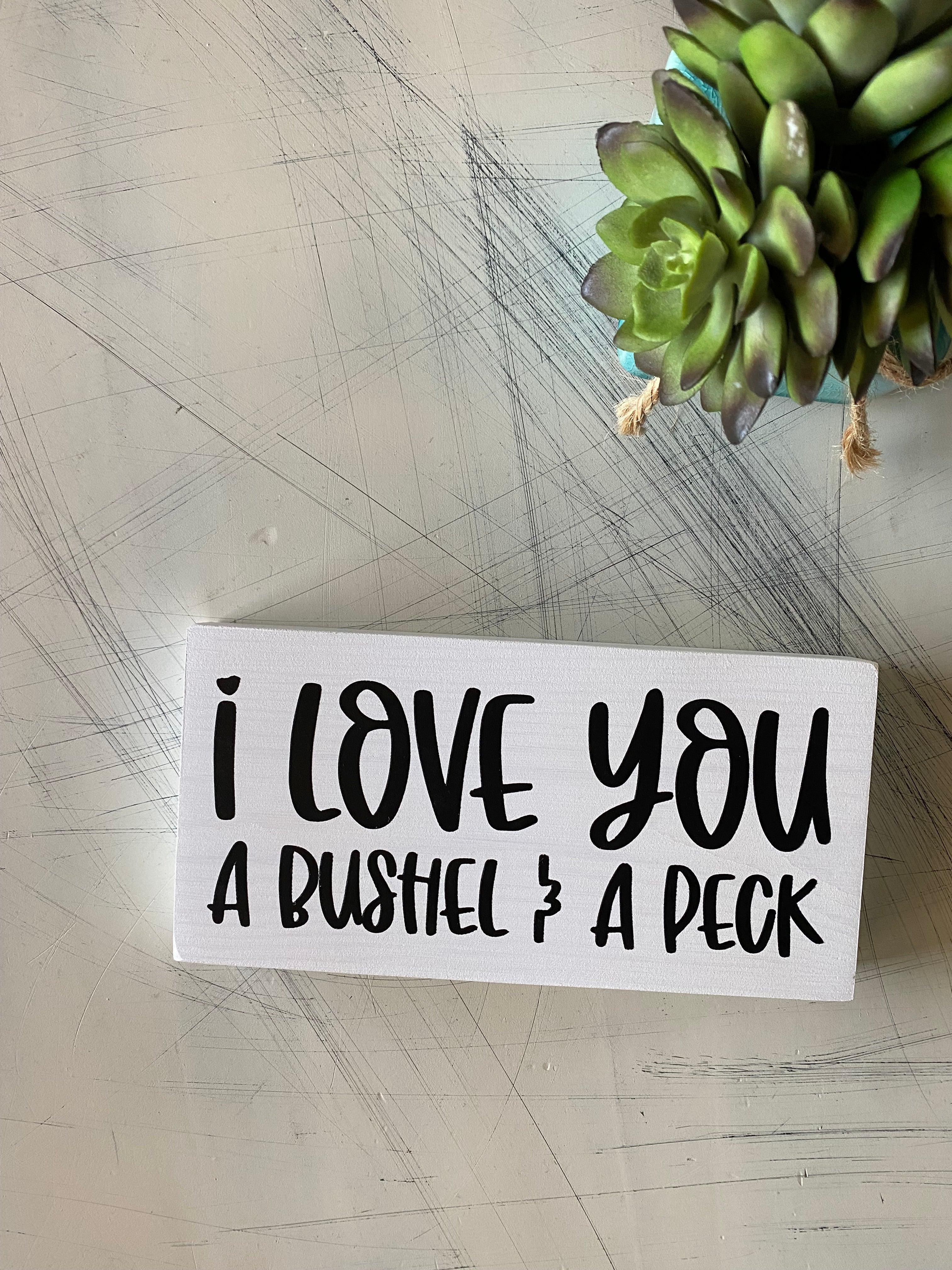 I love you a bushel & a peck