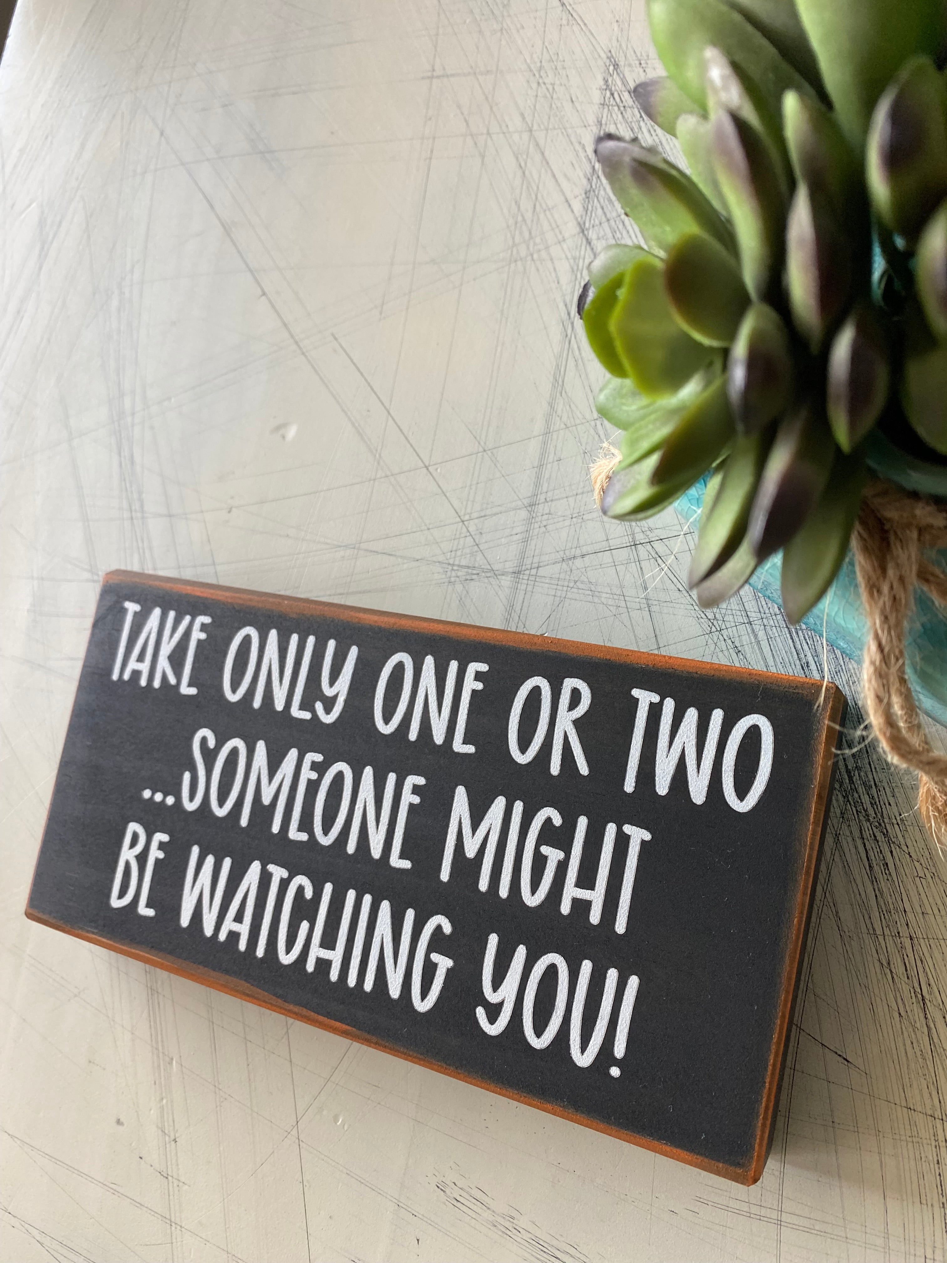 Take only one or two...someone might be watching you!