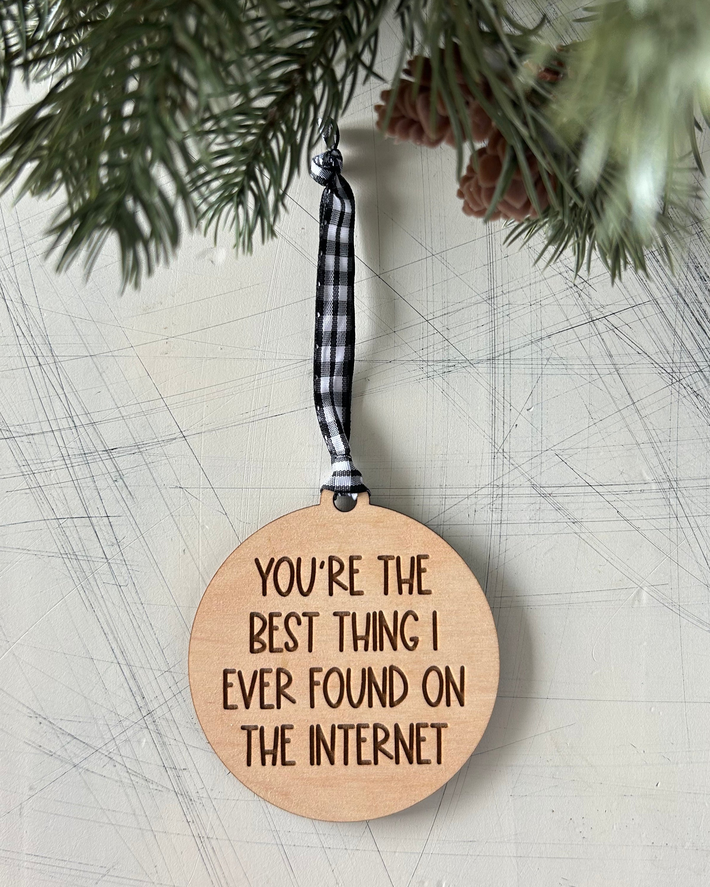 You're the best thing I ever found on the internet - wood ornament