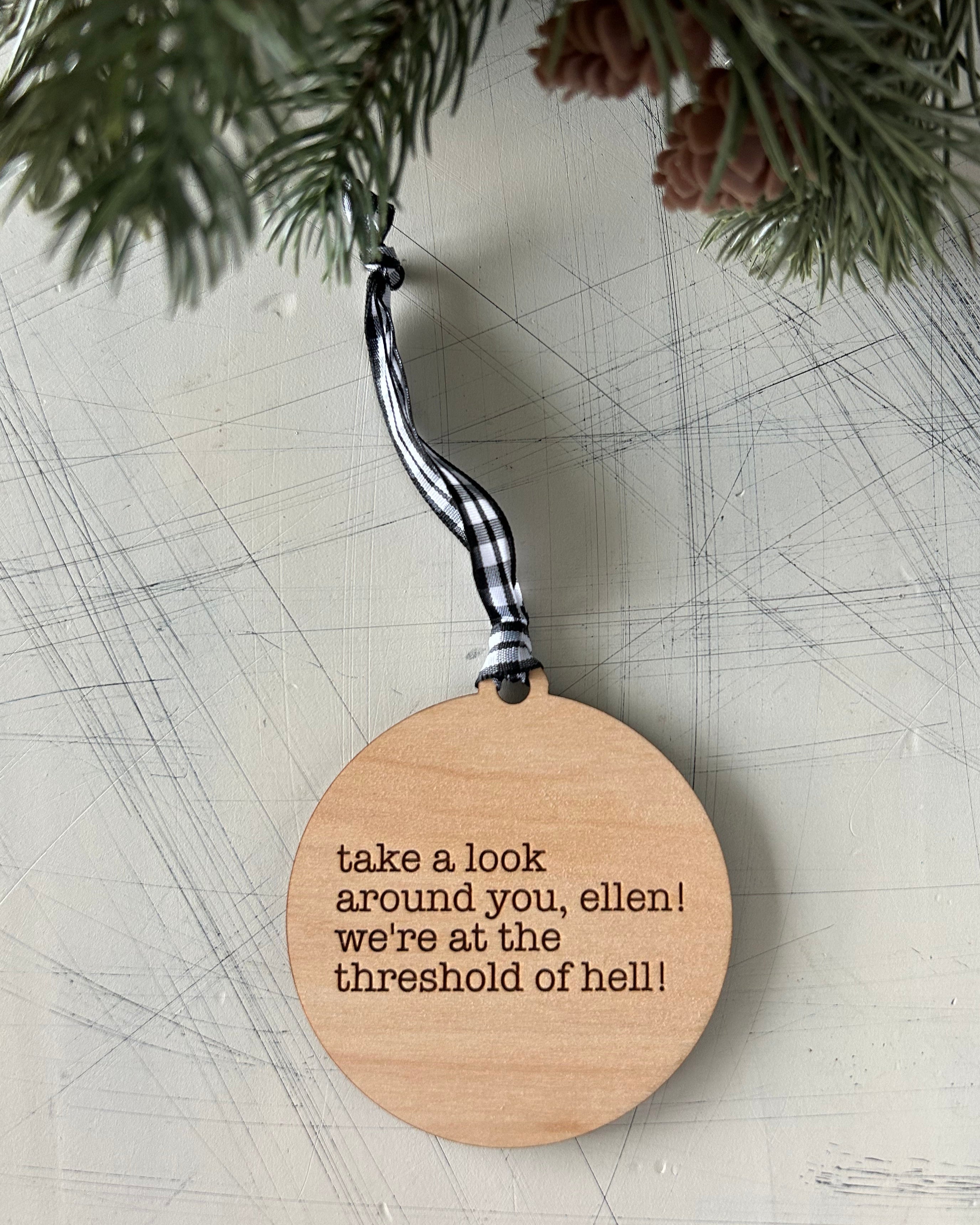 Take a look around you, Ellen! We’re at the threshold of hell! - 3 inch ornament