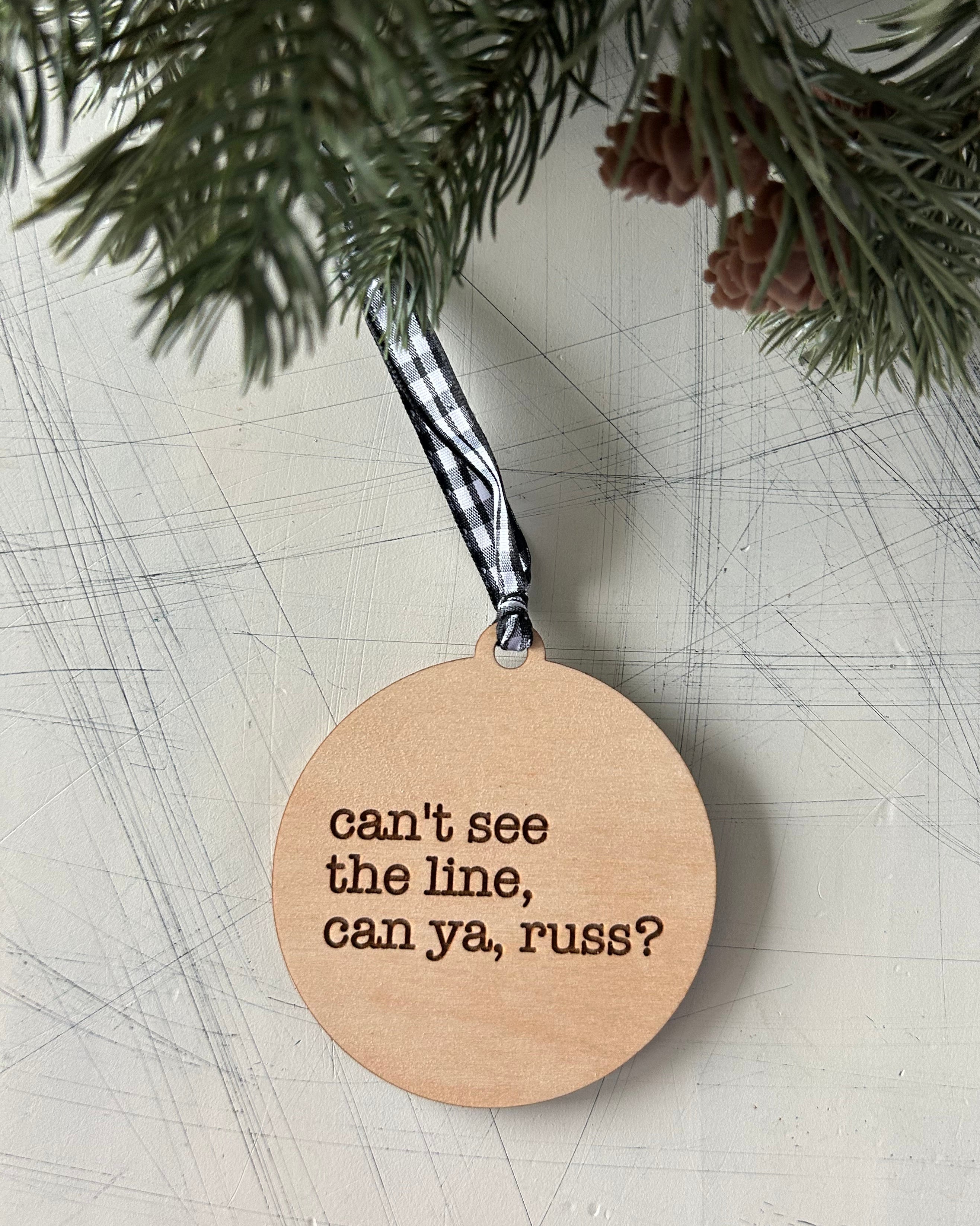 Can't see the line, can ya, Russ? - 3 inch wood ornament