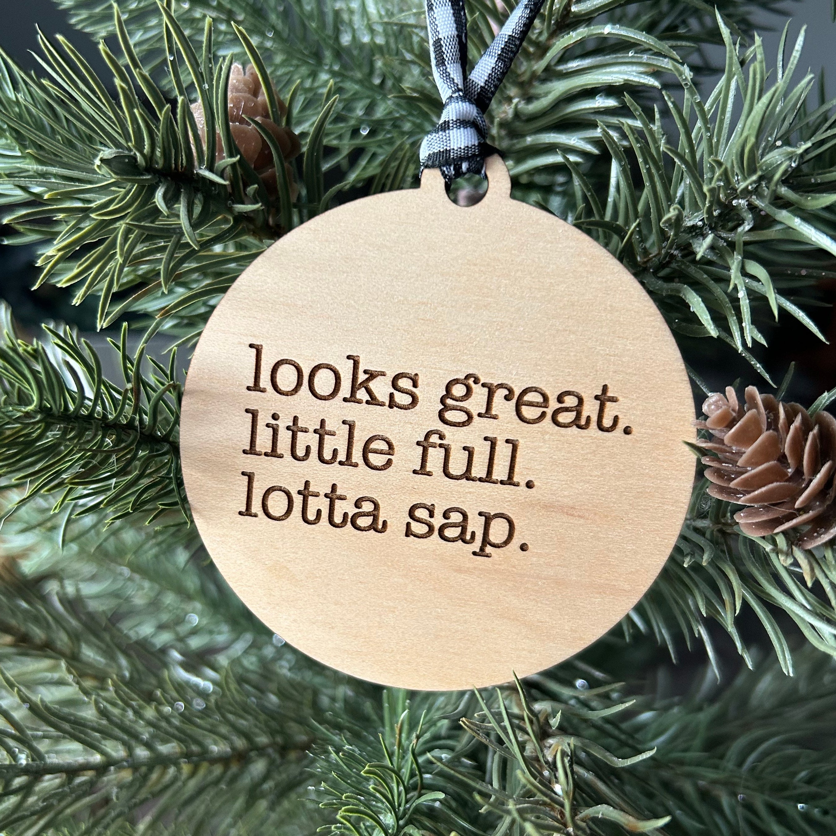 Looks great. Little full. Lotta sap. - 3 inch ornament