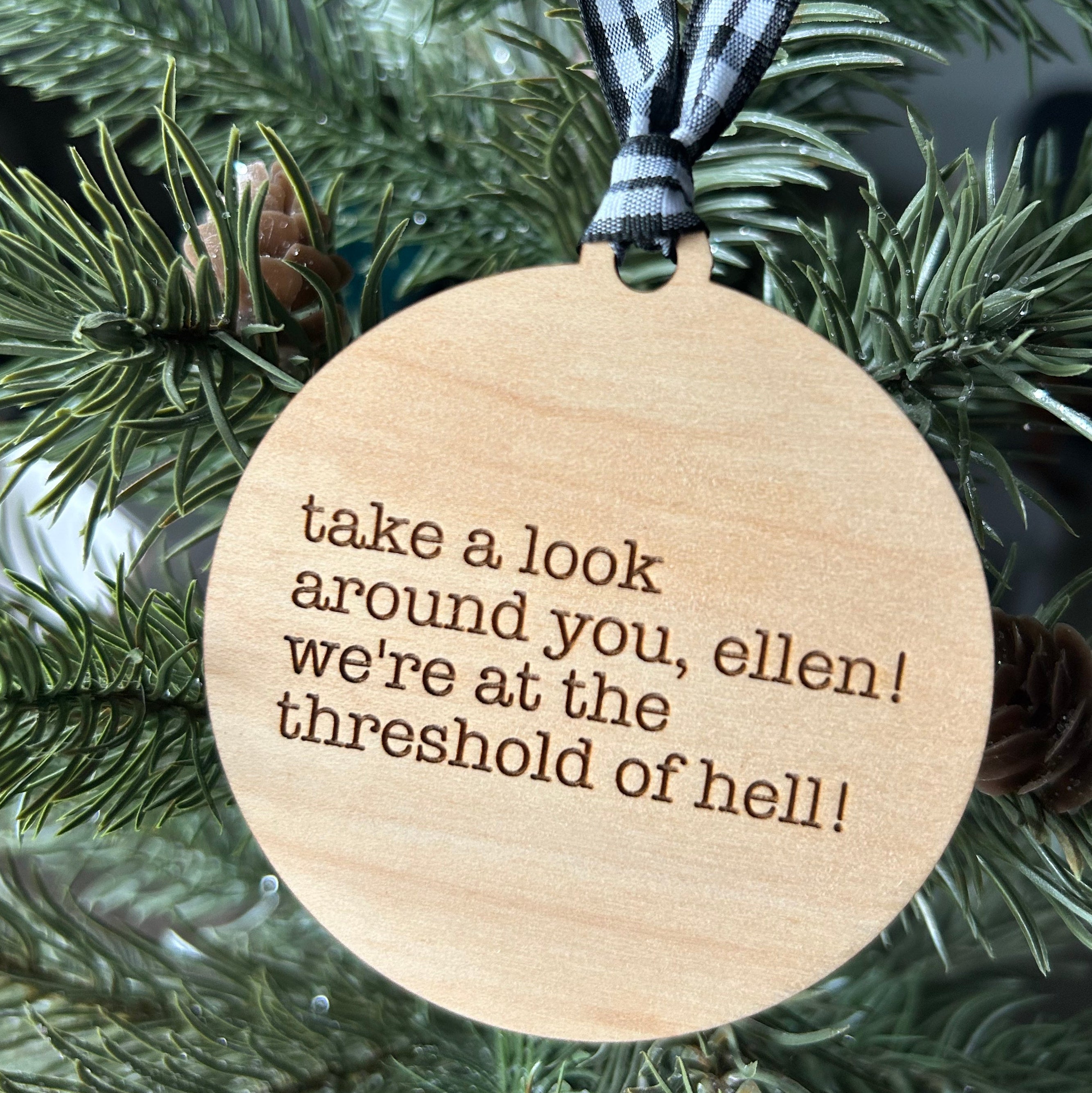 Take a look around you, Ellen! We’re at the threshold of hell! - 3 inch ornament