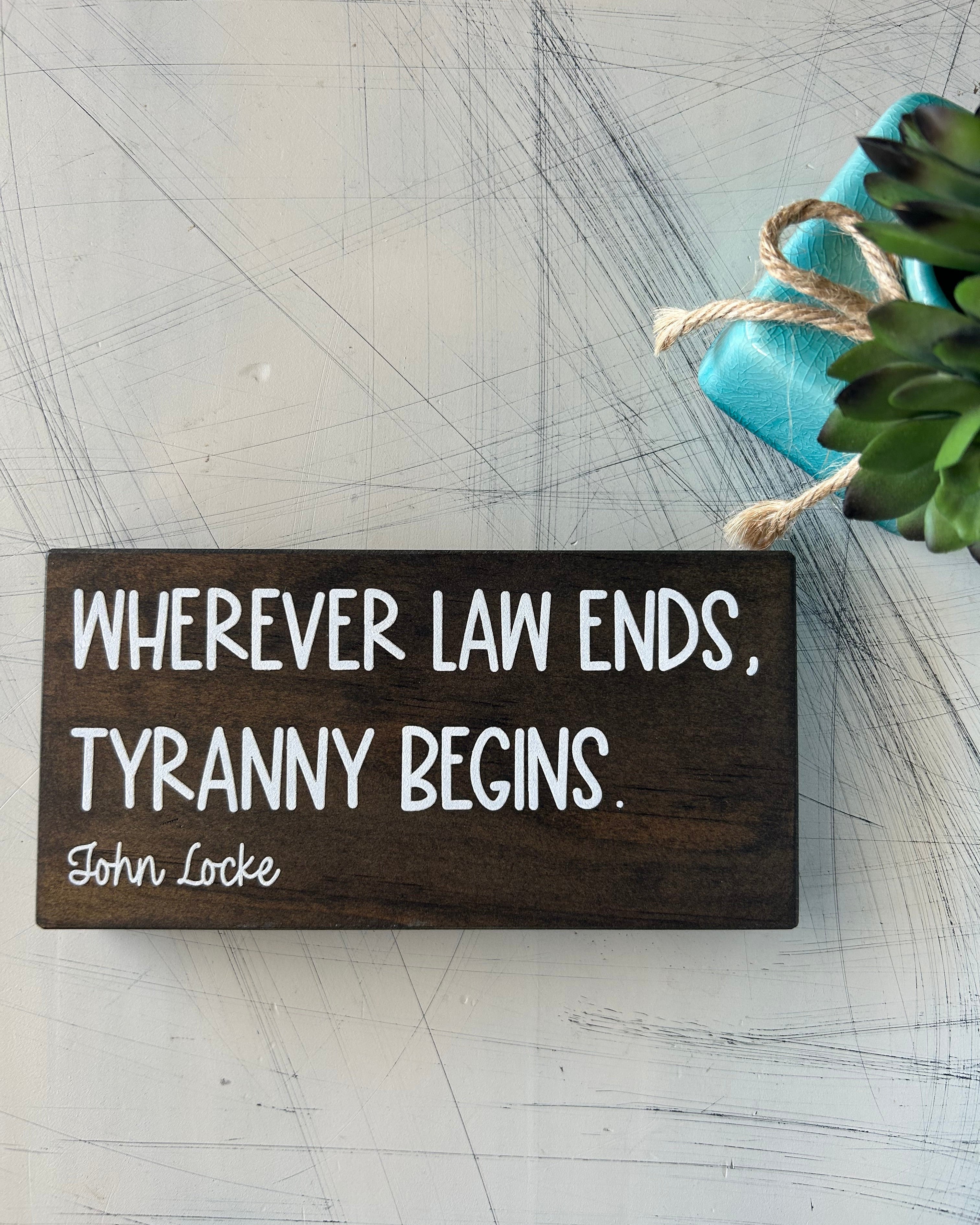 Wherever law ends, tyranny begins. - John Locke - mini wood sign