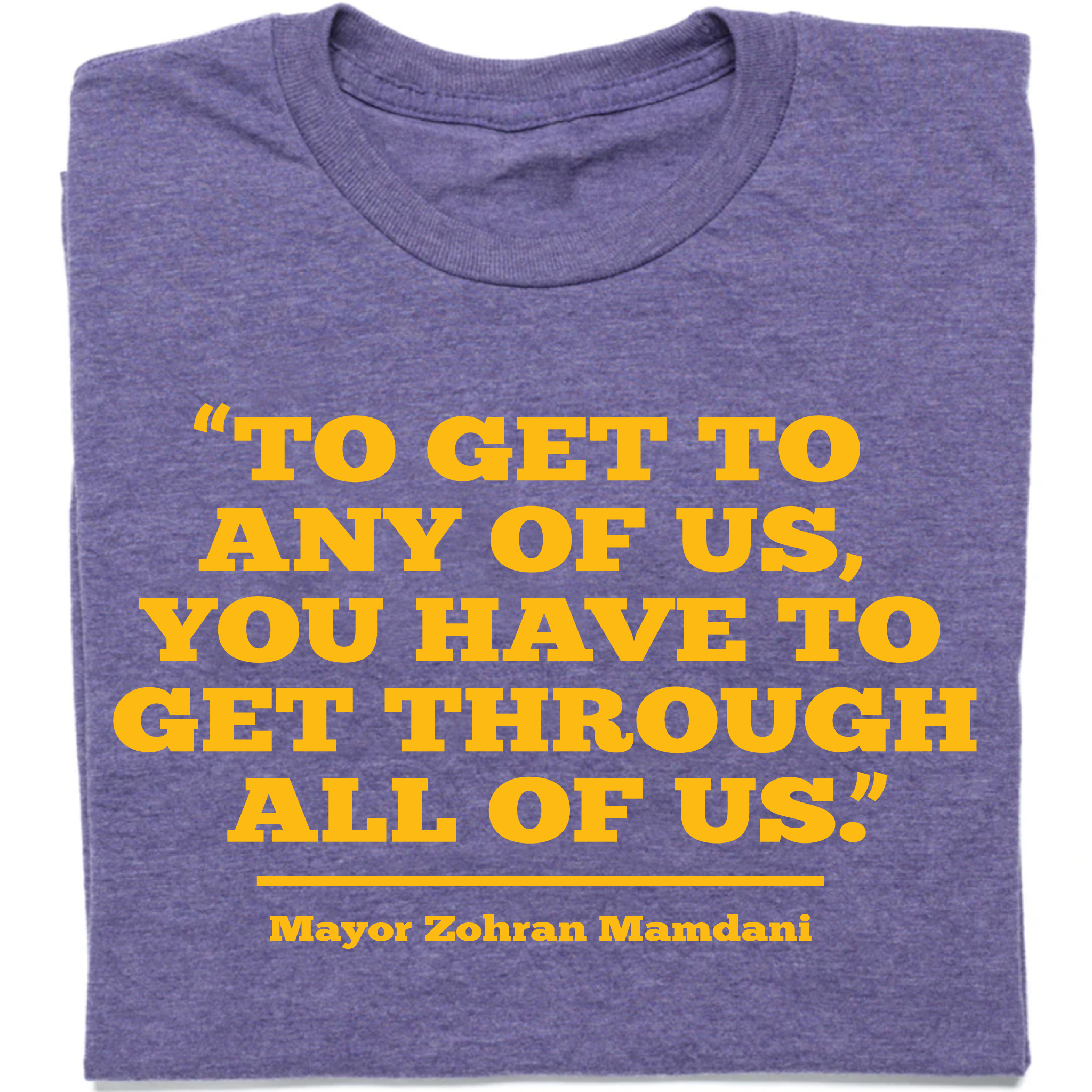 To Get To Any Of Us T-shirt