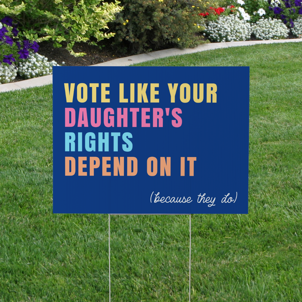 Vote Like Your Daughter's Rights Depend On It Yard Sign