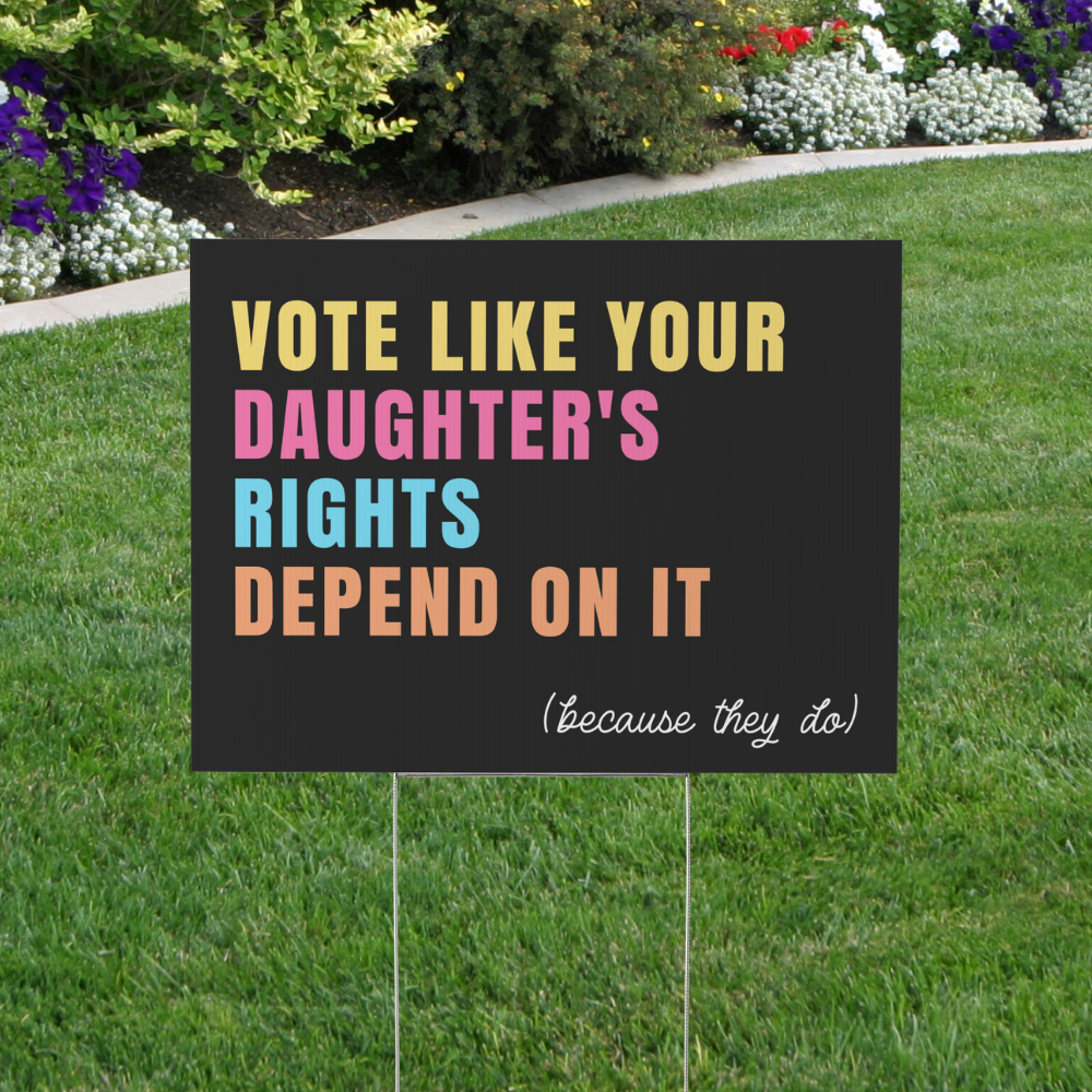 Vote Like Your Daughter's Rights Depend On It Yard Sign