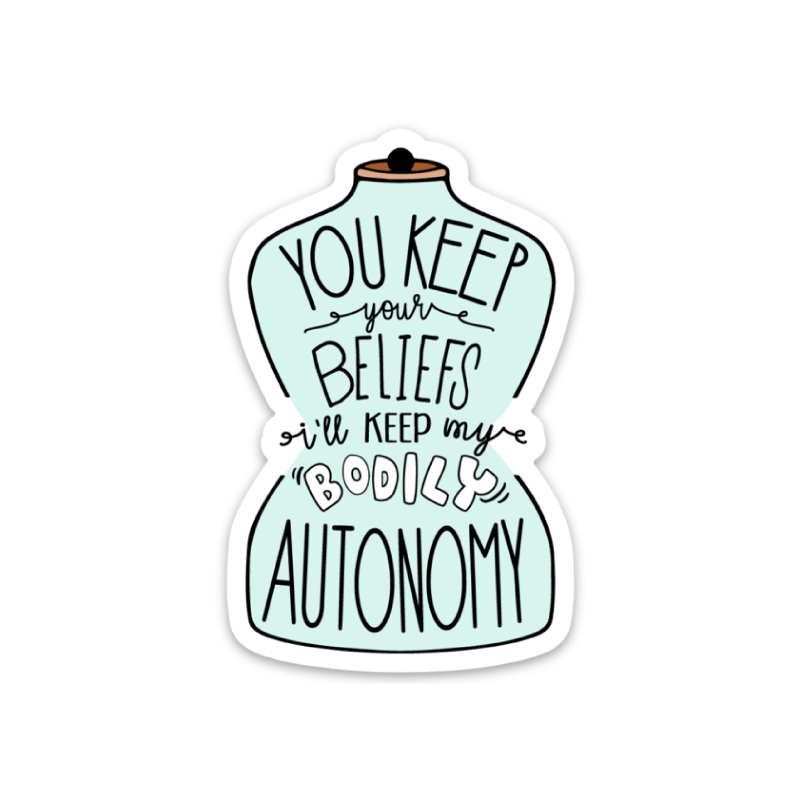 You Keep Your Beliefs I'll Keep My Bodily Autonomy - Die Cut Sticker