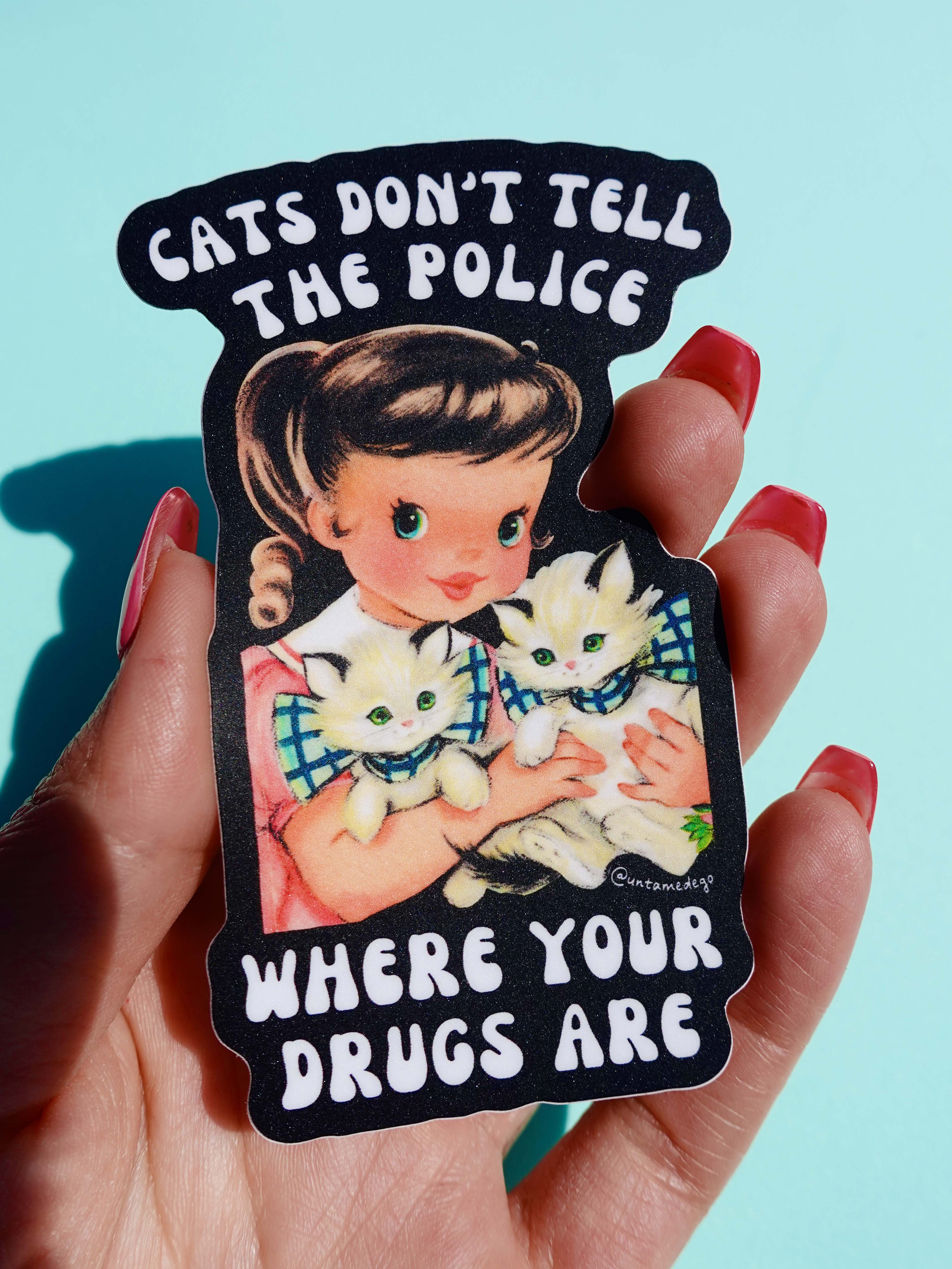 Cats Don't Tell The Police Where Your Drugs Are Sticker