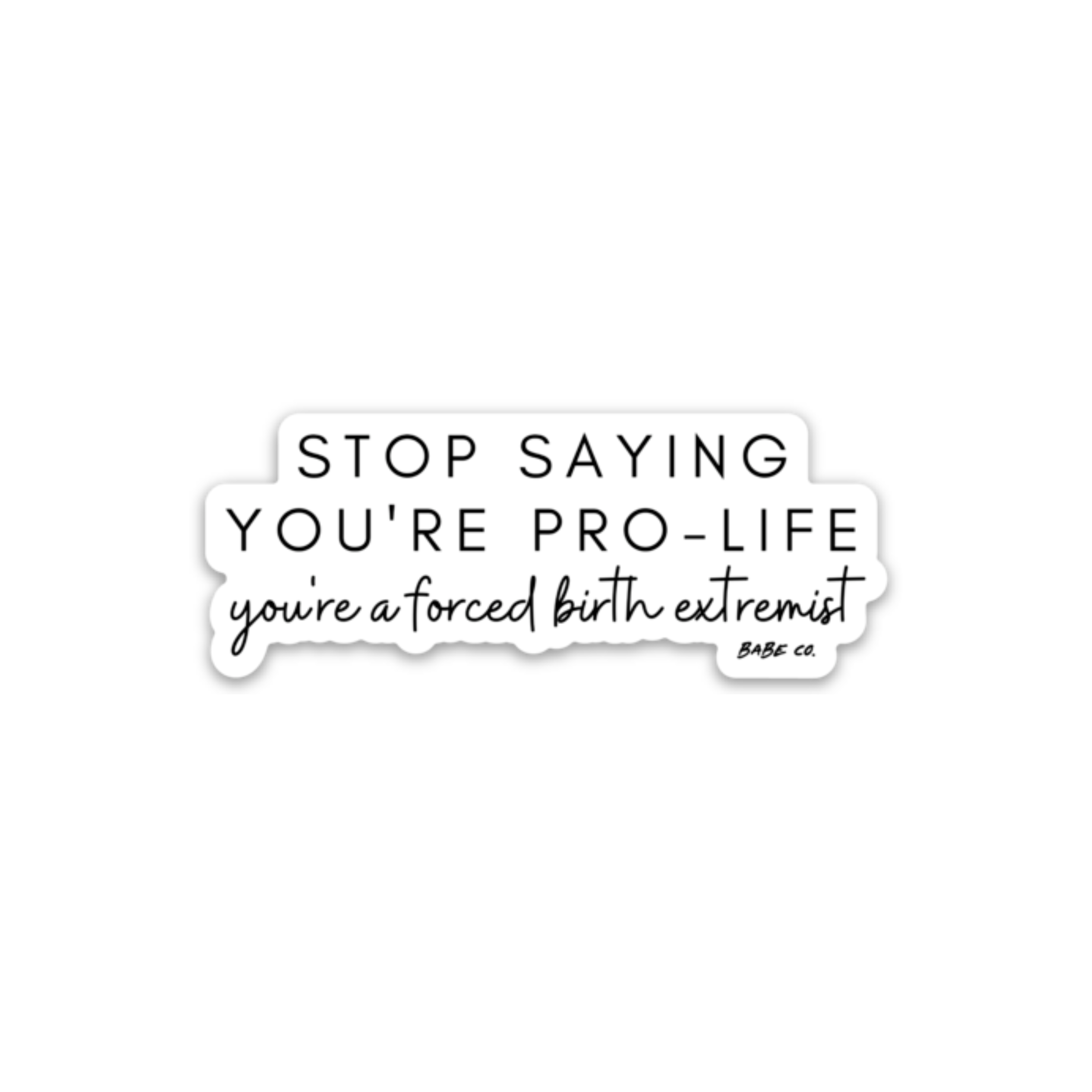 Stop Saying You're Pro-Life, You're a Forced Birth Extremist - Die Cut Sticker