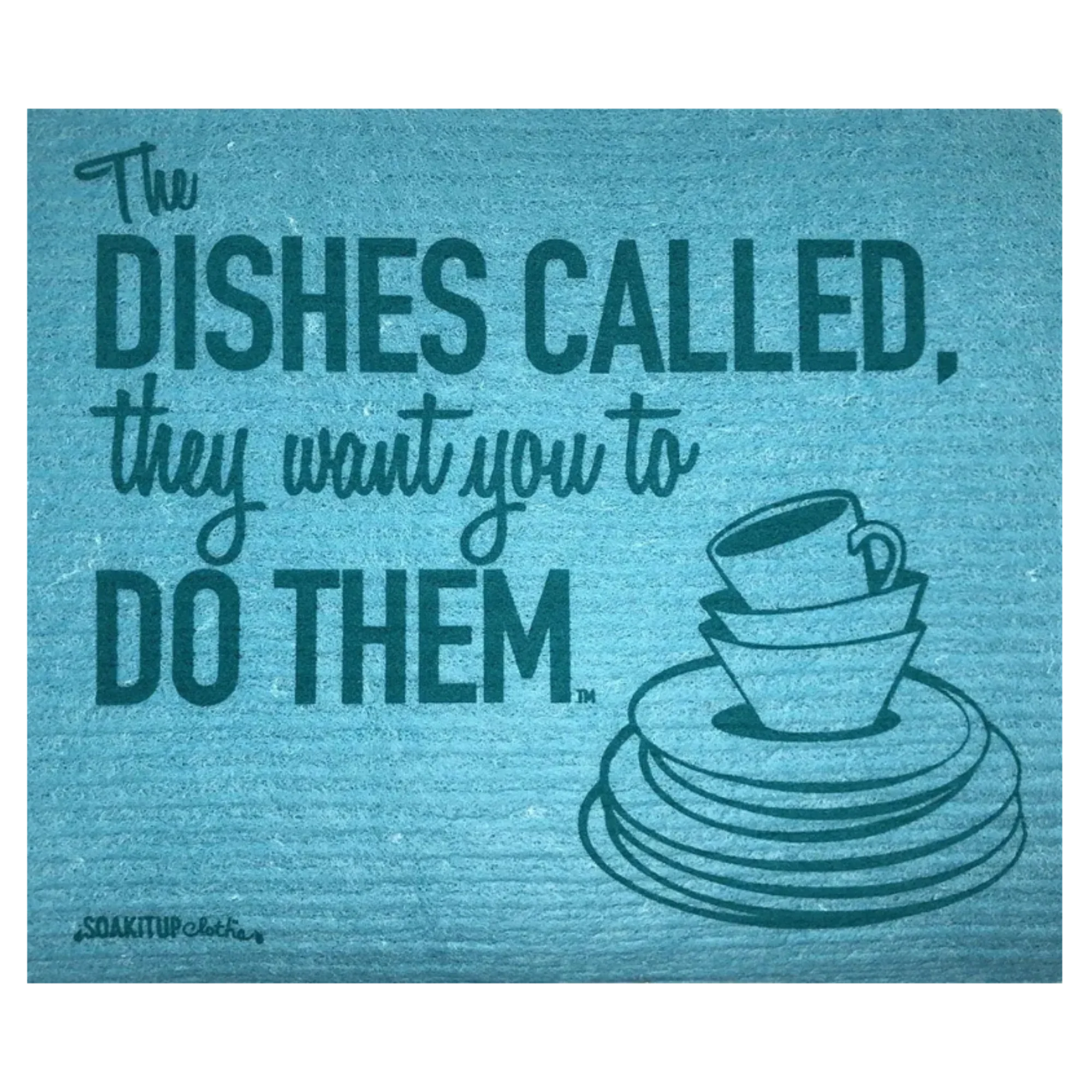 The DISHES CALLED, they want you to DO THEM