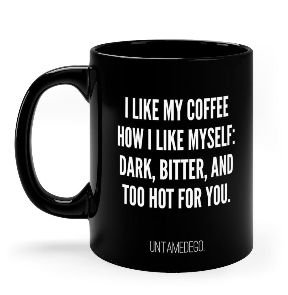 I Like My Coffee Like I Like Myself Dark Bitter And Too Hot For You Mug