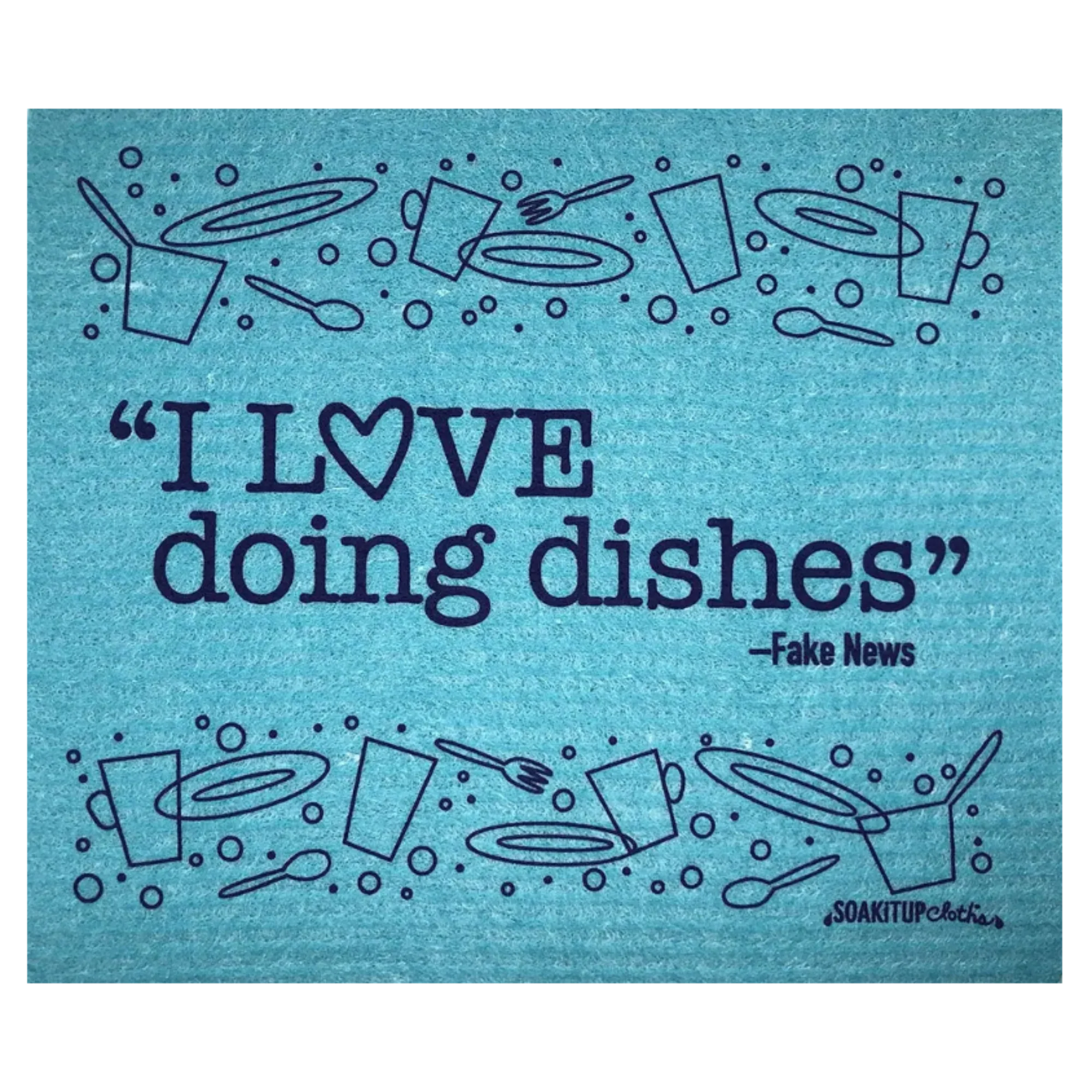 "I Love Doing Dishes"—FAKE NEWS | Eco-friendly Swedish Dishcloth- Soak iT Up