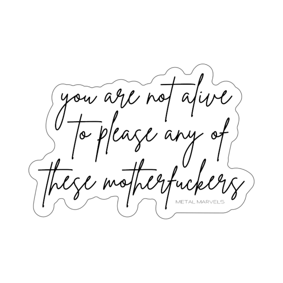 You Are Not Alive to Please Any of These Motherfuckers - Die-Cut Stickers