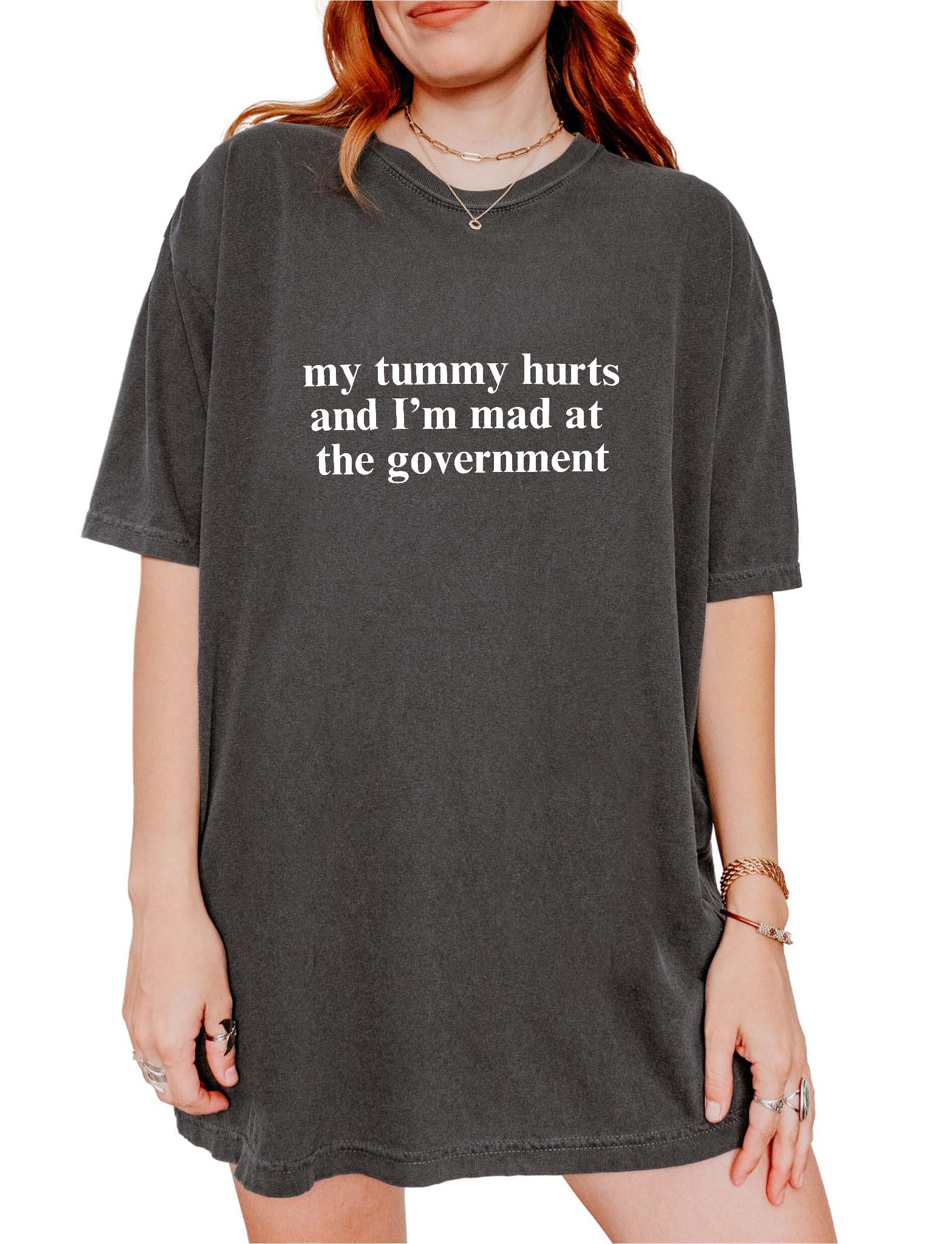 My Tummy Hurts And I'm Mad At The Government Tee