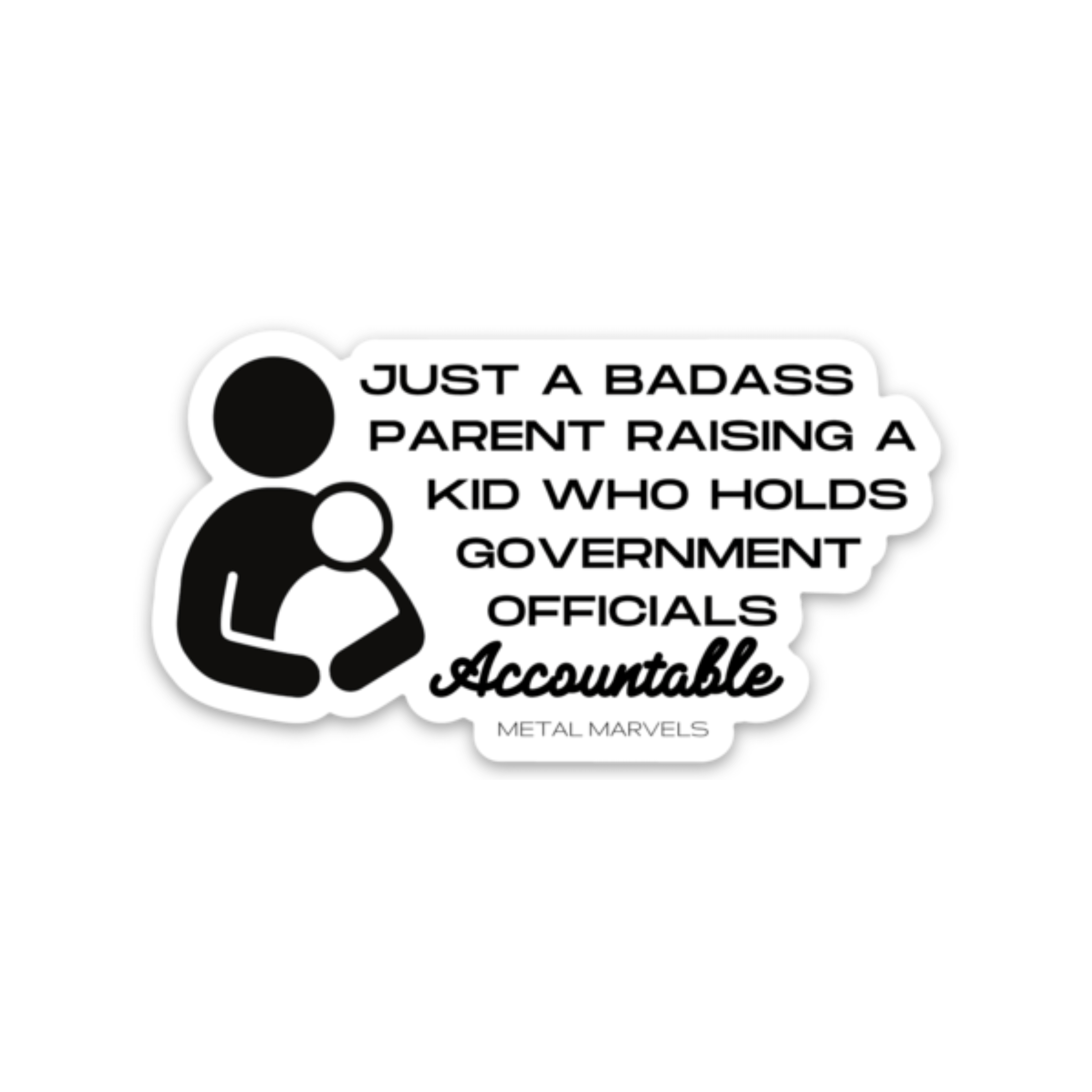 Just a Badass Parent Raising a Kid Who Holds Government Officials Accountable - Die Cut Sticker