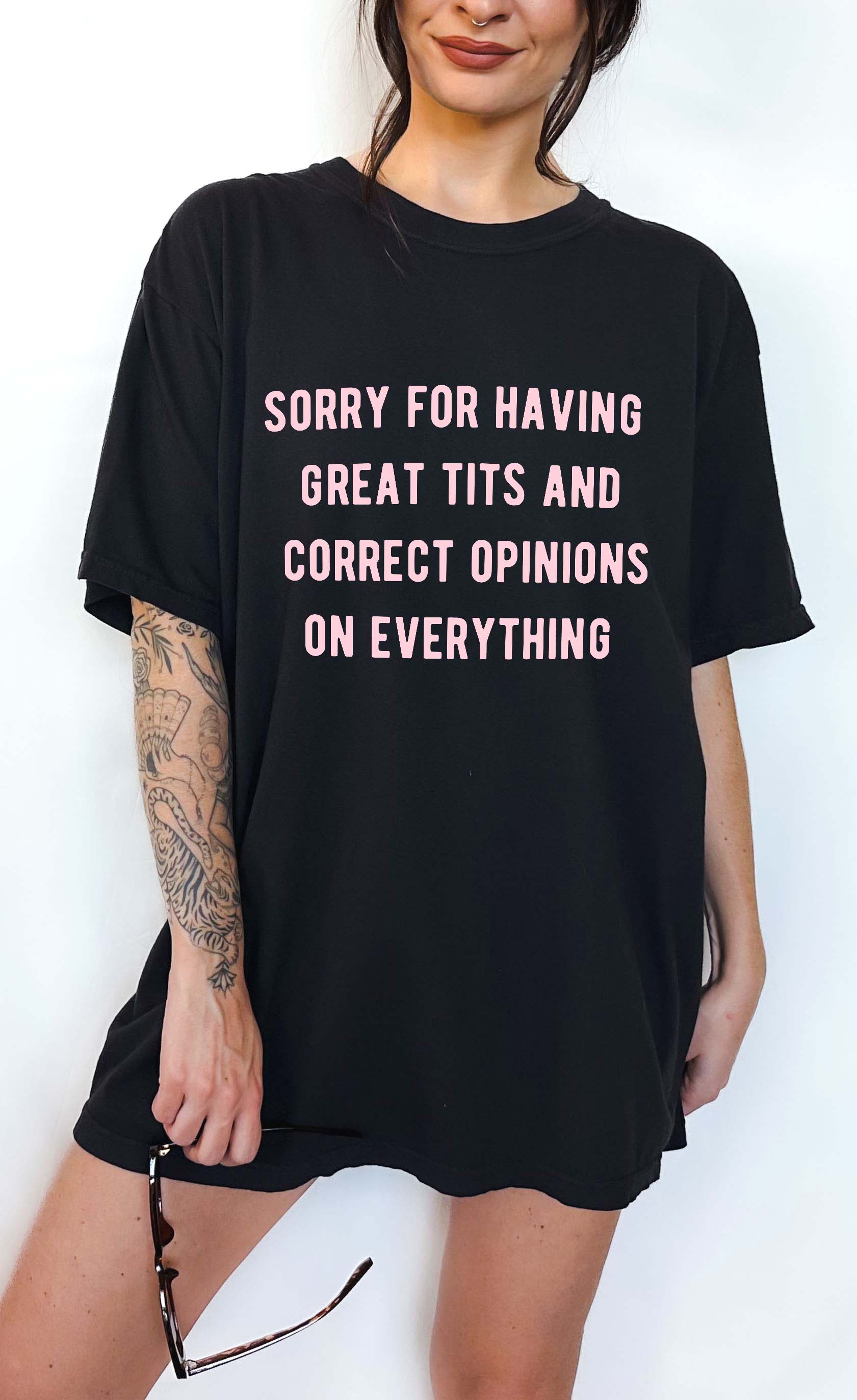 Sorry For Having Great Tits And Correct Opinion On Everything Vintage Wash Tee